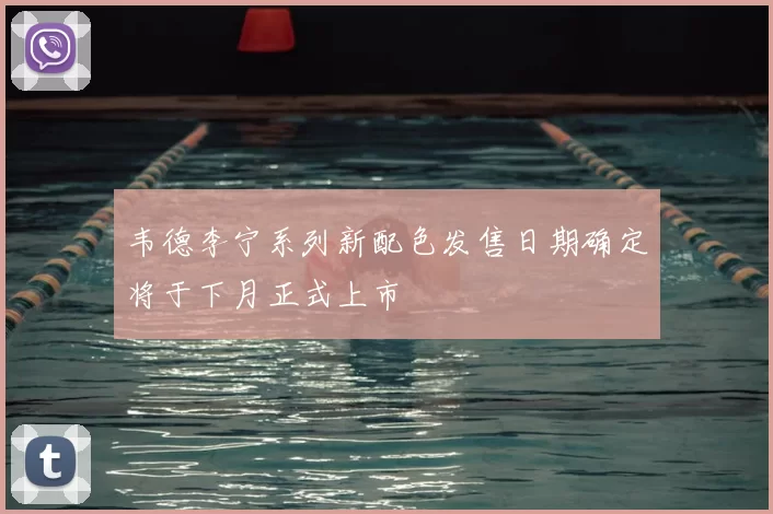 韦德李宁系列新配色发售日期确定将于下月正式上市