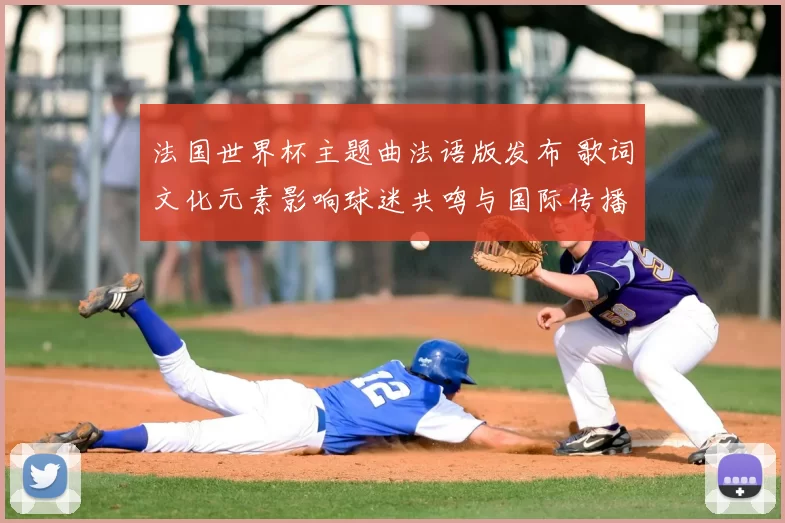 法国世界杯主题曲法语版发布 歌词文化元素影响球迷共鸣与国际传播