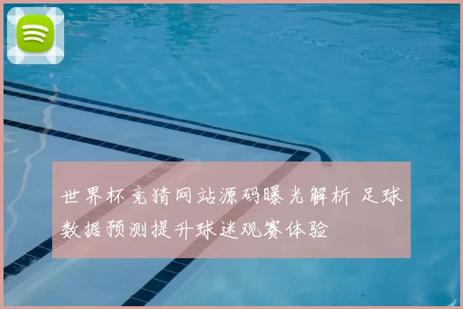 世界杯竞猜网站源码曝光解析 足球数据预测提升球迷观赛体验