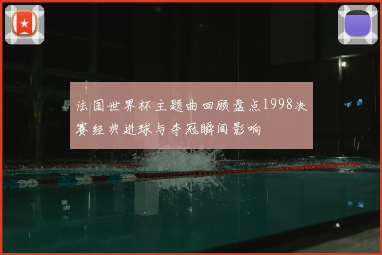 法国世界杯主题曲回顾盘点1998决赛经典进球与夺冠瞬间影响